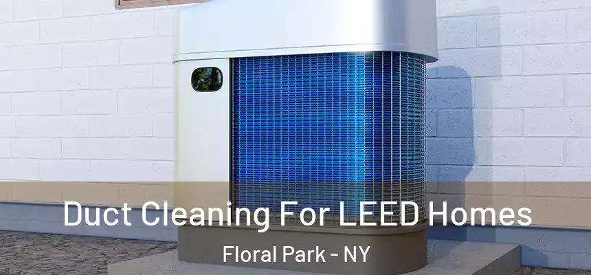 Duct Cleaning For LEED Homes Floral Park - NY