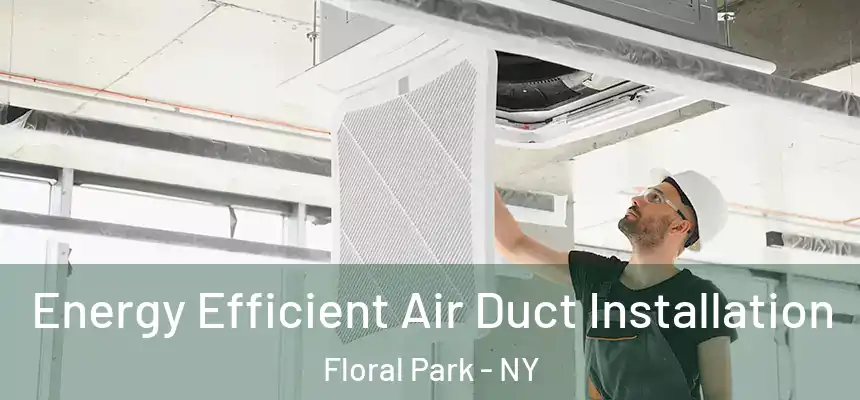 Energy Efficient Air Duct Installation Floral Park - NY