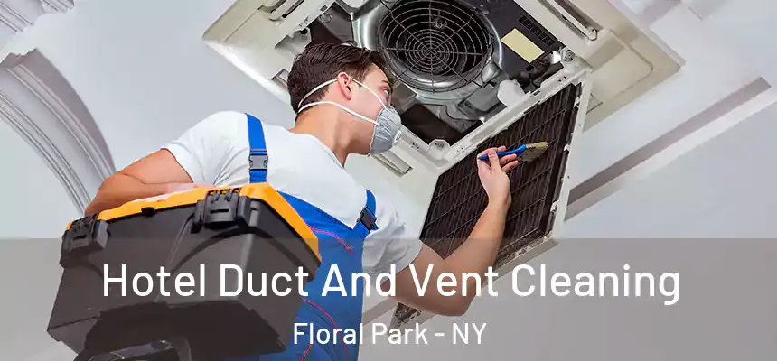 Hotel Duct And Vent Cleaning Floral Park - NY