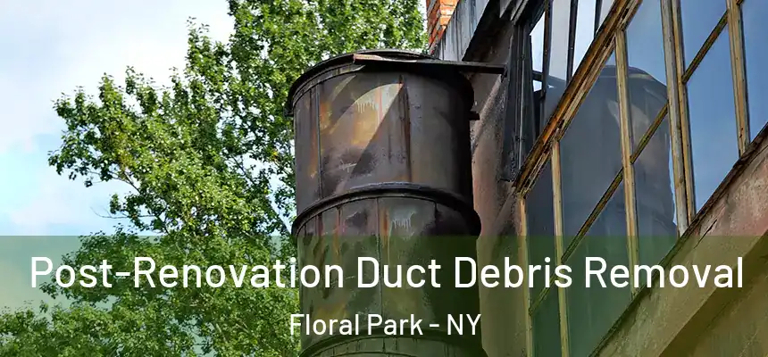 Post-Renovation Duct Debris Removal Floral Park - NY