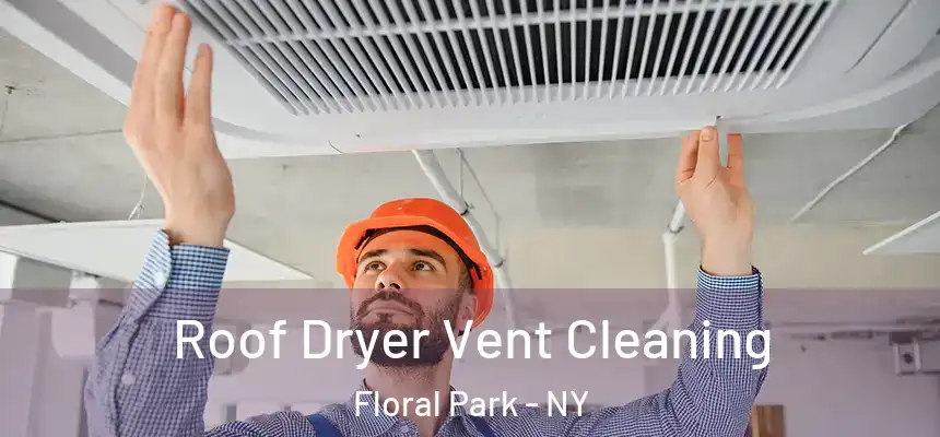 Roof Dryer Vent Cleaning Floral Park - NY
